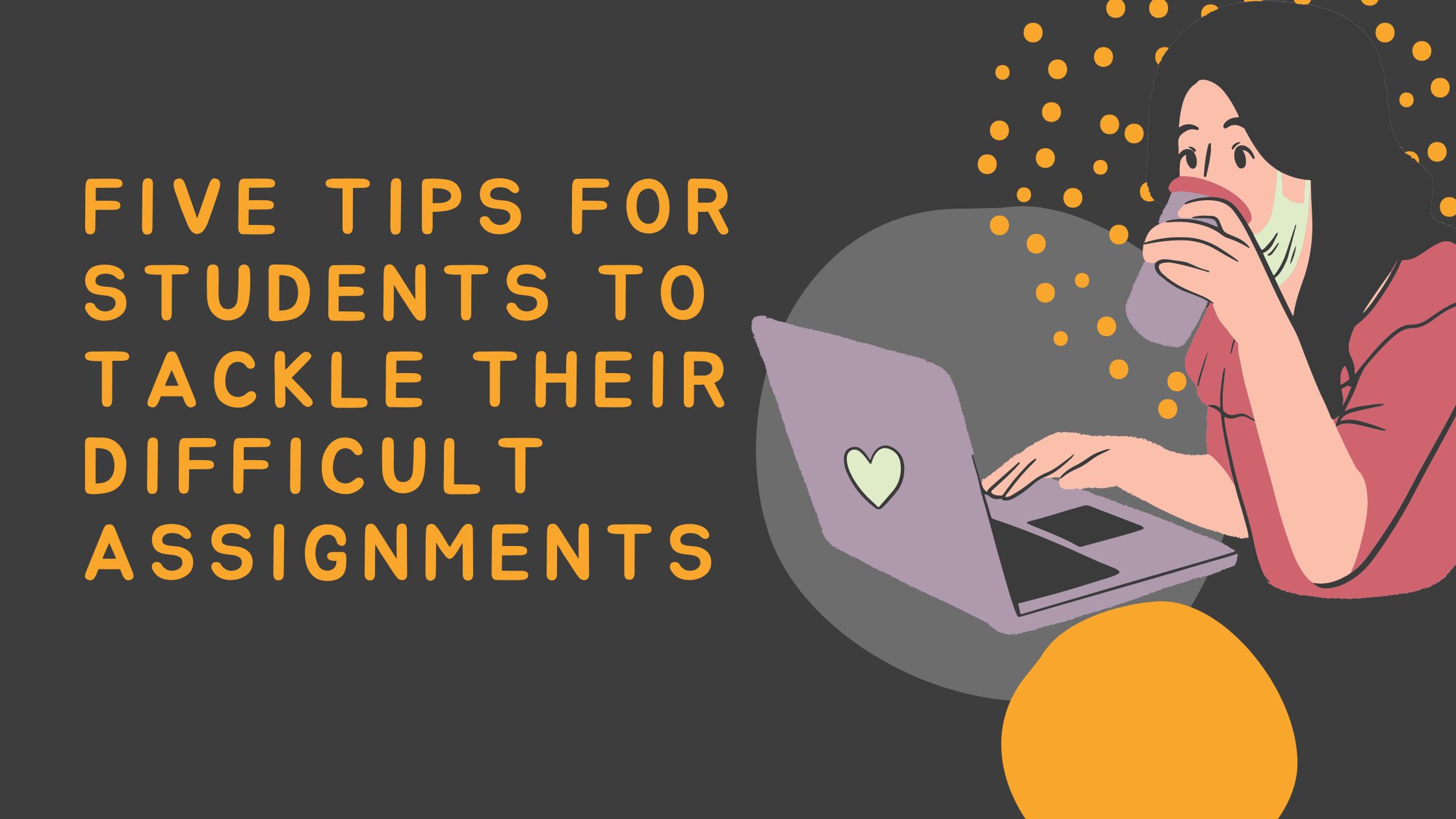 Five Tips for Students to Tackle Their Difficult Assignments