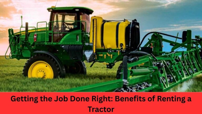 Getting the Job Done Right: Benefits of Renting a Tractor