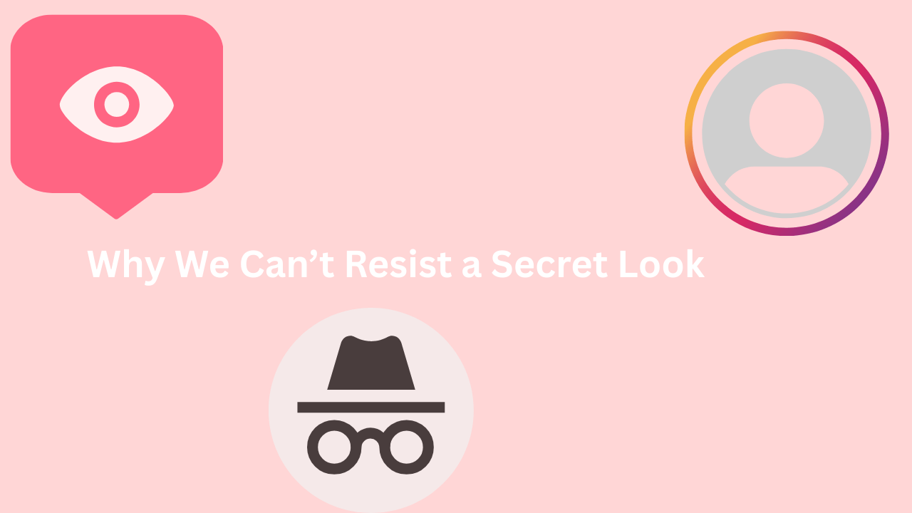 Why We Can’t Resist a Secret Look