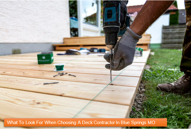What To Look For When Choosing A Deck Contractor In Blue Springs, MO