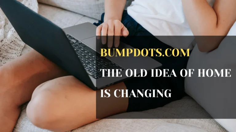 Bumpdots.com’s Perspective on the New Priorities of Home and Leisure