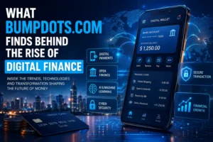 What Bumpdots.com Finds Behind the Rise of Digital Finance