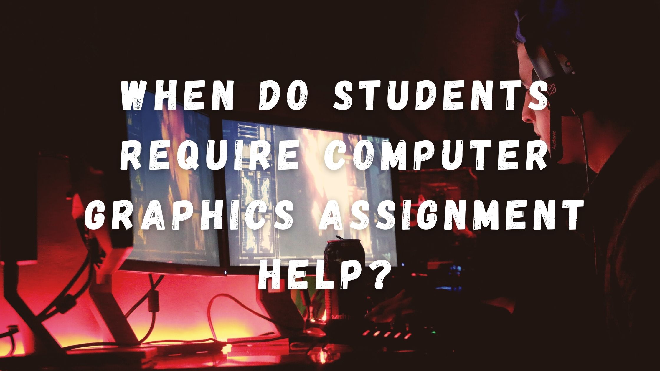 When do Students Require Computer Graphics Assignment Help? 