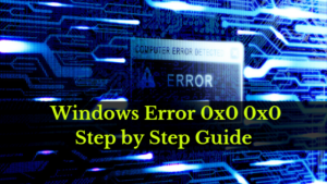 0x0 0x0 Error Best Code:-How to Fix 0x0 0x0 Error Permanently in Windows?