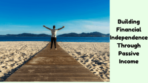 Building Financial Independence Through Passive Income